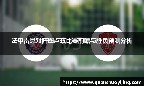 法甲雷恩对阵图卢兹比赛前瞻与胜负预测分析